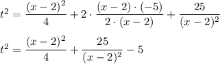 t^2=\dfrac{(x-2)^2}{4}+2\cdot\dfrac{(x-2)\cdot(-5)}{2\cdot (x-2)}+\dfrac{25}{(x-2)^2}\medskip\\ t^2=\dfrac{(x-2)^2}{4}+\dfrac{25}{(x-2)^2} - 5