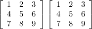 \left[\begin{array}{ccc}1&2&3\\4&5&6\\7&8&9\end{array}\right] \left[\begin{array}{ccc}1&2&3\\4&5&6\\7&8&9\end{array}\right]
