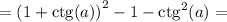 = \left( 1 + \mathrm{ctg}(a) \right)^2 - 1 - \mathrm{ctg}^2(a) =