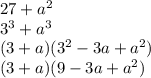 27 + a {}^{2} \\ 3 {}^{3} + a {}^{3} \\ (3 + a)(3 {}^{2} - 3a + a {}^{2} ) \\ (3 + a)(9 - 3a + a {}^{2} )
