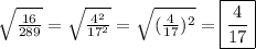 \sqrt{\frac{16}{289} }=\sqrt{\frac{4^{2} }{17^{2}}} =\sqrt{(\frac{4}{17})^{2}} =\boxed{\frac{4}{17}}