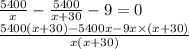 \frac{5400}{x} - \frac{5400}{x + 30} - 9 = 0 \\ \frac{5400(x + 30) - 5400x - 9x \times (x + 30)}{x(x + 30)}