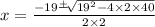 x = \frac{ - 19 \frac{ + }{} \sqrt[]{19 {}^{2} - 4 \times 2 \times 40 } }{2 \times 2}