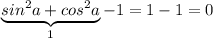 \underbrace {sin^2a+cos^2a}_{1}-1=1-1=0