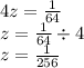 4z = \frac{1}{64} \\ z = \frac{1}{64} \div 4 \\z = \frac{1}{256}