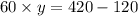 60 \times y = 420 - 120