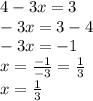 4 - 3x = 3 \\ - 3x = 3 - 4 \\ - 3x = - 1 \\ x = \frac{ - 1}{ - 3} = \frac{1}{3} \\ x = \frac{1}{3}
