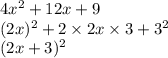 4x {}^{2} + 12x + 9 \\ (2x) {}^{2} + 2 \times 2x \times 3 + 3 {}^{2} \\ (2x + 3) {}^{2}