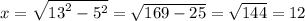 x = \sqrt{ {13}^{2} - {5}^{2} } = \sqrt{169 - 25} = \sqrt{144} = 12