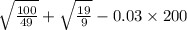 \sqrt{ \frac{100}{49} } + \sqrt \frac{19}{9} - 0.03 \times 200