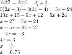 \frac{2x+3}{3} -\frac{3x-4}{5} =\frac{x}{3} +\frac{8}{5} \\5(2x+3)-3(3x-4)=5x+24\\10x+15-9x+12=5x+24\\x+27=5x+24\\x-5x=24-27\\-4x=-3\\4x=3\\x=\frac{3}{4} \\x=0,75