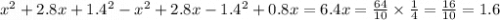 x {}^{2} + 2.8x + 1.4 {}^{2} - x {}^{2} + 2.8x - 1.4 {}^{2} + 0.8x = 6.4x = \frac{64}{10} \times \frac{1}{4} = \frac{16}{10} = 1.6