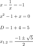 \displaystyle x-\frac{1}{x}= -1\\\\x^2-1+x=0\\\\D=1+4=5\\\\x_{1.2}=\frac{-1 \pm \sqrt{5}}{2}