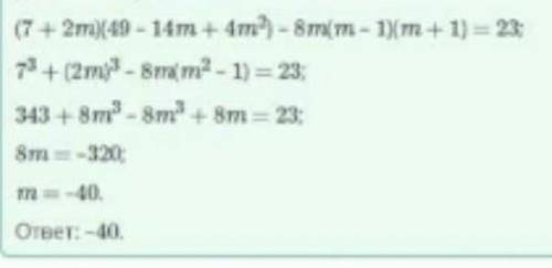 Найди корни уравнения: (7 + 2а)(40 - 14+ 4m2) - Sm(m - 1)(m+1) - 23ответ: m​
