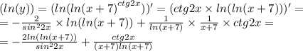 ( ln(y)) = ( ln( { ln(x + 7) }^{ctg2x} ) )' = (ctg2x \times ln( ln(x + 7) ) )' = \\ = - \frac{2}{ {sin}^{2} 2x} \times ln( ln(x + 7) ) + \frac{1}{ ln(x + 7) } \times \frac{1}{x + 7} \times ctg2x = \\ = - \frac{2 ln( ln(x + 7) ) }{ {sin}^{2} 2x} + \frac{ctg2x}{(x + 7) ln(x + 7) }