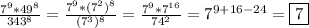 \frac{7^{9} *49^{8} }{343^{8} }=\frac{7^{9}*(7^{2})^{8}}{(7^{3})^{8}}=\frac{7^{9}*7^{16} }{74^{2} }=7^{9+16-24}=\boxed 7