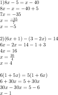 1) 8x - 5=x-40\\8x-x=-40+5\\7x= -35\\x=\frac{-35}{7}\\x = -5 \\\\2)(6x+1)-(3-2x)=14\\6x - 2x = 14-1+3\\4x = 16\\x=\frac{16}{4}\\x=4\\\\6(1+5x)=5(1+6x)\\6+30x=5+30x\\30x-30x = 5-6\\x -1