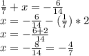 \frac{1}{7} +x=-\frac{6}{14} \\x=-\frac{6}{14}-(\frac{1}{7})*2\\x=-\frac{6+2}{14} \\x=-\frac{8}{14} =-\frac{4}{7}