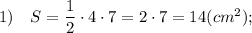 1) \quad S=\dfrac{1}{2} \cdot 4 \cdot 7=2 \cdot 7=14(cm^{2});