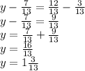 y-\frac{7}{13} =\frac{12}{13} -\frac{3}{13} \\ y-\frac{7}{13} =\frac{9}{13}\\y=\frac{7}{13} +\frac{9}{13}\\y=\frac{16}{13}\\y=1\frac{3}{13}\\