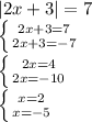 |2x+3|=7\\\left \{ {{2x+3=7} \atop {2x+3=-7}} \right. \\\left \{ {{2x=4} \atop {2x=-10}} \right. \\\left \{ {{x=2} \atop {x=-5}} \right. \\