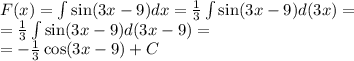 F(x) = \int\limits \sin(3x - 9) dx = \frac{1}{3} \int\limits \sin(3x - 9)d(3x) = \\ = \frac{1}{3} \int\limits \sin(3x - 9) d(3x - 9) = \\ = - \frac{1}{3} \cos(3x - 9) + C