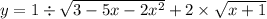 y = 1 \div \sqrt{3 - 5x - 2 {x}^{2} } + 2 \times \sqrt{x + 1}