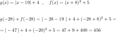 g(x)=|x-19|+4\ \ ,\ \ \ f(x)=(x+8)^2+5\\\\\\g(-28)+f(-28)=|-28-19\ |+4+(-28+8)^2+5=\\\\=|-47\, |+4+(-20)^2+5=47+9+400=456