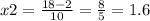 x2 = \frac{18 - 2}{10} = \frac{8}{5} = 1.6