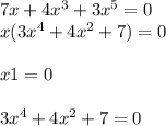 7x + 4 {x}^{3} + 3 {x}^{5} = 0 \\ x(3 {x}^{4} + 4 {x}^{2} + 7) = 0 \\ \\ x1 = 0 \\ \\ 3 {x}^{4} + 4 {x}^{2} + 7 = 0