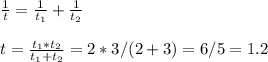 \frac{1}{t}=\frac{1}{t_{1} }+\frac{1}{t_{2} } \\\\t=\frac{t_{1}*t_{2} }{t_{1}+t_{2} }=2*3/(2+3)=6/5=1.2