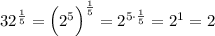 32^{\frac{1}{5}}=\Big(2^5\Big)^{\frac{1}{5}}=2^{5\cdot \frac{1}{5}}=2^1=2