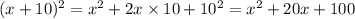 (x + 10) {}^{2} = x {}^{2} + 2x \times 10 + 10 {}^{2} = x {}^{2} + 20x + 100
