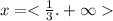 x = < \frac{1}{3} . + \infty