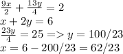 \frac{9x}{2} + \frac{13y}{4} = 2 \\x + 2y = 6 \\\frac{23y}{4} = 25 = y = 100/23\\x = 6 - 200/23 = 62/23