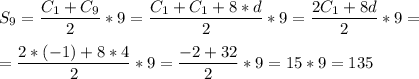 \displaystyle S_9=\frac{C_1+C_9}{2}*9=\frac{C_1+C_1+8*d}{2}*9=\frac{2C_1+8d}{2}*9=\\\\=\frac{2*(-1)+8*4}{2}*9=\frac{-2+32}{2}*9=15*9=135