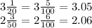 3 \frac{1}{20} = 3 \frac{5}{100} = 3.05 \\ 2 \frac{3}{50} = 2 \frac{6}{100} = 2.06