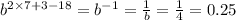 {b}^{2 \times 7 + 3 - 18} = {b}^{ - 1} = \frac{1}{b} = \frac{1}{4} = 0.25