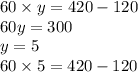60 \times y = 420 - 120 \\ 60y = 300 \\ y = 5 \\ 60 \times 5 = 420 - 120