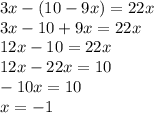 3x - (10 - 9x) = 22x \\ 3x - 10 + 9x = 22x \\ 12x - 10 = 22x \\ 12x - 22x = 10 \\ - 10x = 10 \\ x = - 1