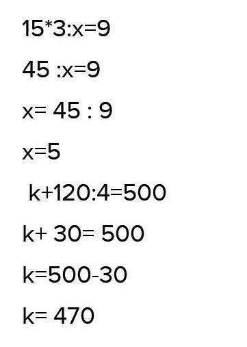 15•3:x=9 k+120:4=500 Реши уравнения решить