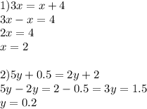 1)3x = x + 4 \\ 3x - x = 4 \\ 2x = 4 \\ x = 2 \\ \\ 2)5y + 0.5 = 2y + 2 \\ 5y - 2y = 2 - 0.5 = 3y = 1.5 \\ y = 0.2