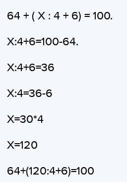 Реши уравнение и выполни проверку. 64 + ( Х : 4 + 6) = 100. Х:4+6=100-64. Х:4+6=36Х:4=36-6Х=30*4Х=12