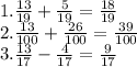 1. \frac{13}{19} + \frac{5}{19} = \frac{18}{19} \\ 2. \frac{13}{100} + \frac{26}{100} = \frac{39}{100} \\ 3. \frac{13}{17} - \frac{4}{17} = \frac{9}{17}