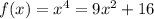 f(x)=x^{4}=9x^{2}+16