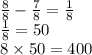 \frac{8}{8} - \frac{7}{8} = \frac{1}{8} \\ \frac{1}{8} = 50 \\ 8 \times 50 = 400