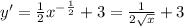 y '= \frac{1}{2} {x}^{ - \frac{1}{2} } + 3 = \frac{1}{2 \sqrt{x} } + 3 \\