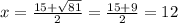 x = \frac{15 + \sqrt{81} }{2} = \frac{15 + 9}{2} = 12