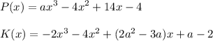 \displaystyle P(x)= ax^3-4x^2+14x-4\\\\K(x)=-2x^3-4x^2+(2a^2-3a)x+a-2