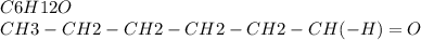 C6H12O \\ CH3-CH2-CH2-CH2-CH2-CH (-H) = O